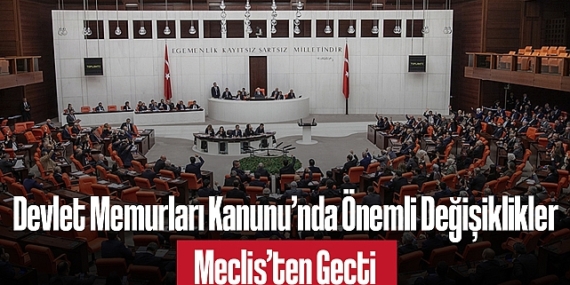 Meclis’ten Geçti: Devlet Memurları Kanunu’nda Önemli Değişiklikler