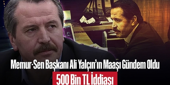 Memur-Sen Başkanı Ali Yalçın’ın Maaşı Gündem Oldu: 500 Bin TL İddiası