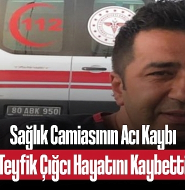 202501saglik-camiasinin-aci-kaybi-teyfik-cigci-hayatini-kaybetti-740.jpg