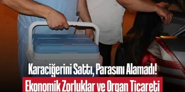 202502karacigerini-satti-parasini-alamadi-ekonomik-zorluklar-ve-organ-ticareti-3010.jpg