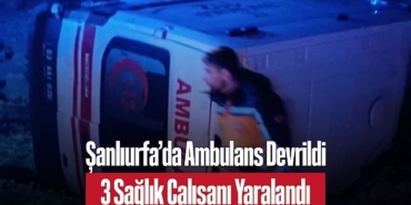 202502sanliurfa-da-ambulans-devrildi-3-saglik-calisani-yaralandi-7896.jpg