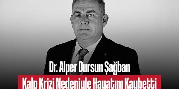 Dr. Alper Dursun Şağban Kalp Krizi Nedeniyle Hayatını Kaybetti