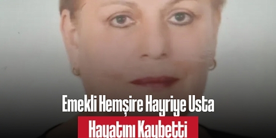 Emekli Hemşire Hayriye Usta Hayatını Kaybetti