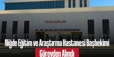 202504nigde-egitim-ve-arastirma-hastanesi-bashekimi-gorevden-alindi-5743.jpg