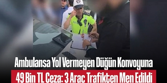 Ambulansa Yol Vermeyen Düğün Konvoyuna 49 Bin TL Ceza: 3 Araç Trafikten Men Edildi
