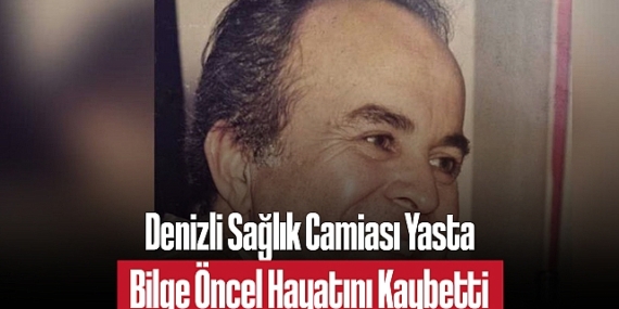 Denizli’nin Efsane Diş Hekimi Bilge Öncel Vefat Etti: Sağlık Camiasında Büyük Üzüntü