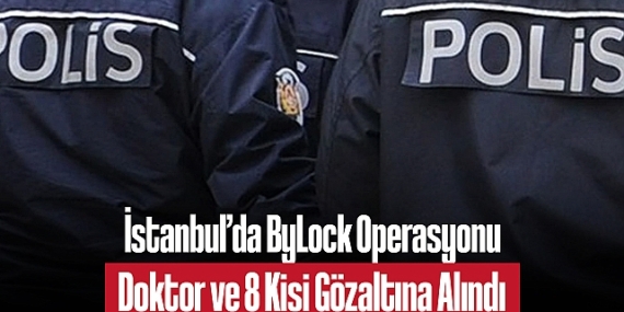 İstanbul’da ByLock Operasyonu: Biri Hâlâ Görevde Olan Doktor, 8 Kişi Gözaltına Alındı