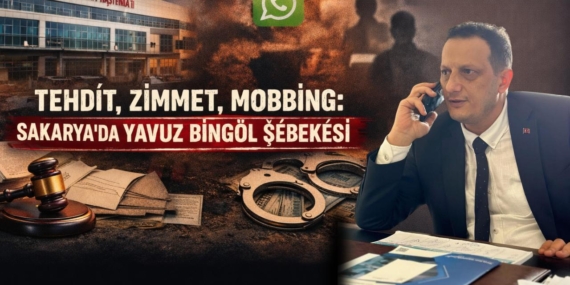 TEHDİT, ZİMMET, MOBBİNG: SAKARYA’DA YAVUZ BİNGÖL ŞEBEKESİ